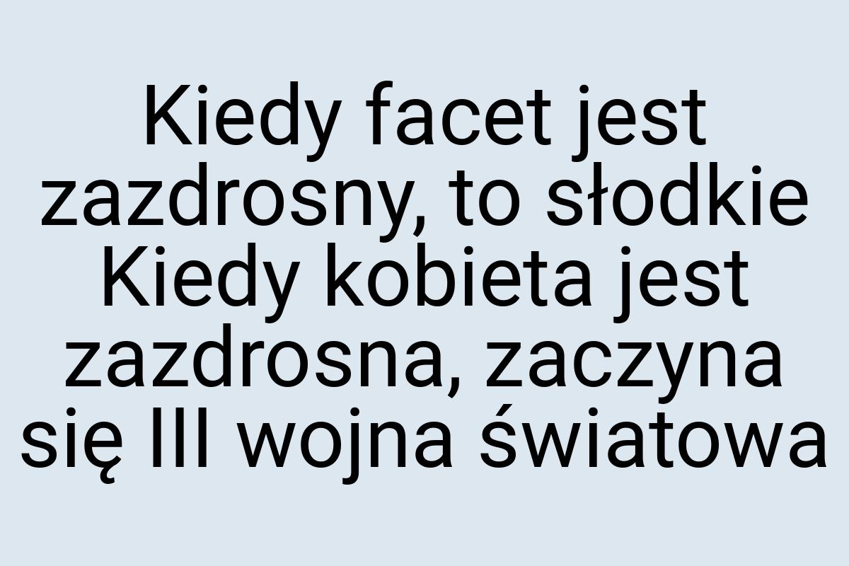 Kiedy facet jest zazdrosny, to słodkie Kiedy kobieta jest