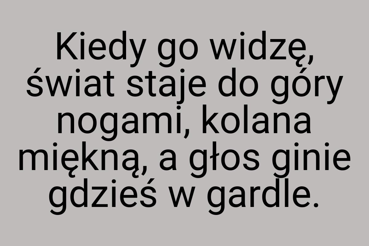 Kiedy go widzę, świat staje do góry nogami, kolana miękną