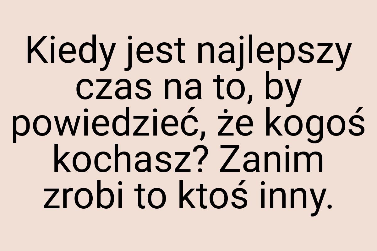 Kiedy jest najlepszy czas na to, by powiedzieć, że kogoś