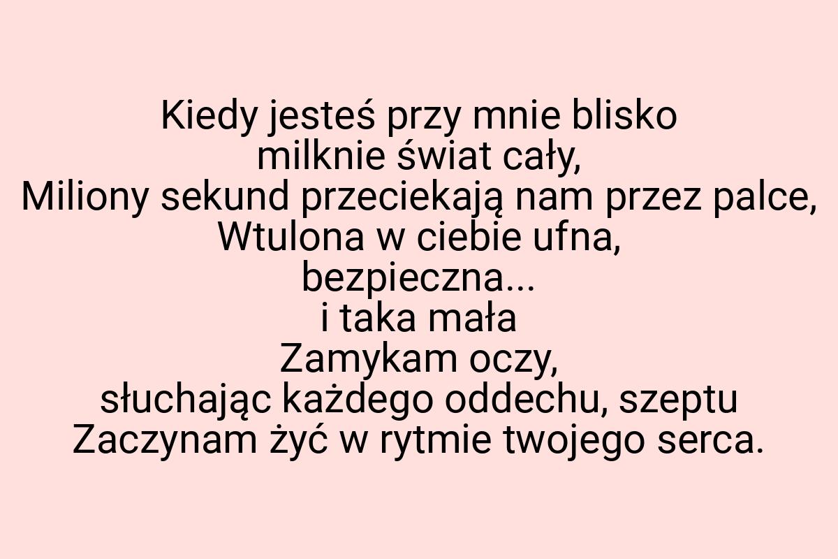 Kiedy jesteś przy mnie blisko milknie świat cały, Miliony