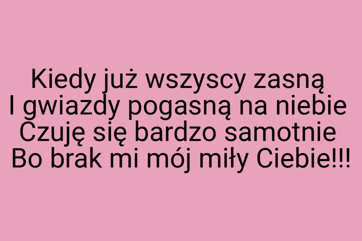 Kiedy już wszyscy zasną I gwiazdy pogasną na niebie Czuję