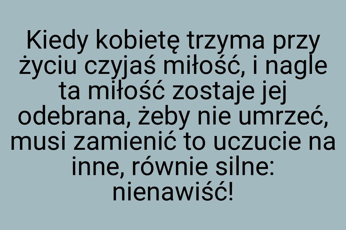 Kiedy kobietę trzyma przy życiu czyjaś miłość, i nagle ta