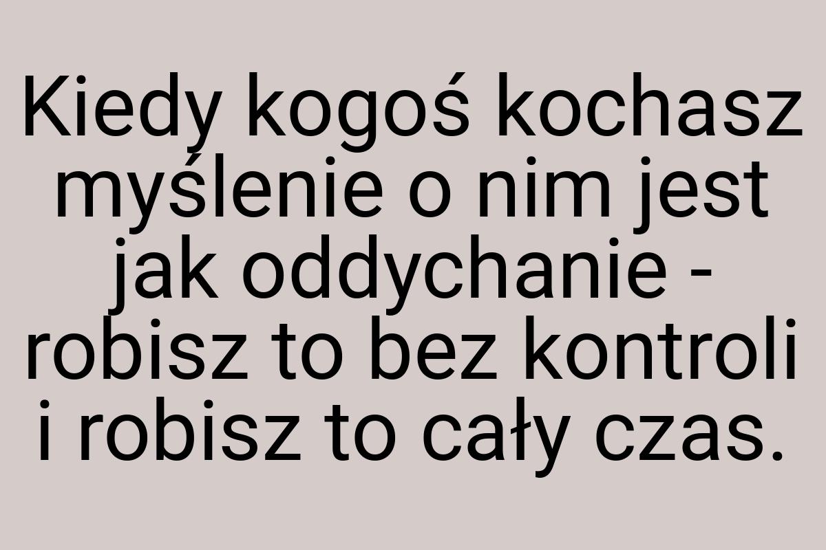 Kiedy kogoś kochasz myślenie o nim jest jak oddychanie