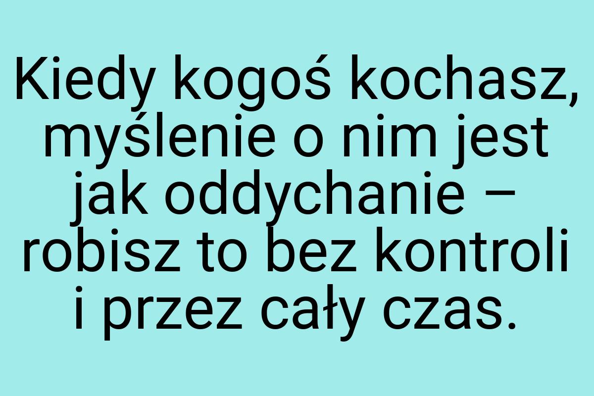 Kiedy kogoś kochasz, myślenie o nim jest jak oddychanie