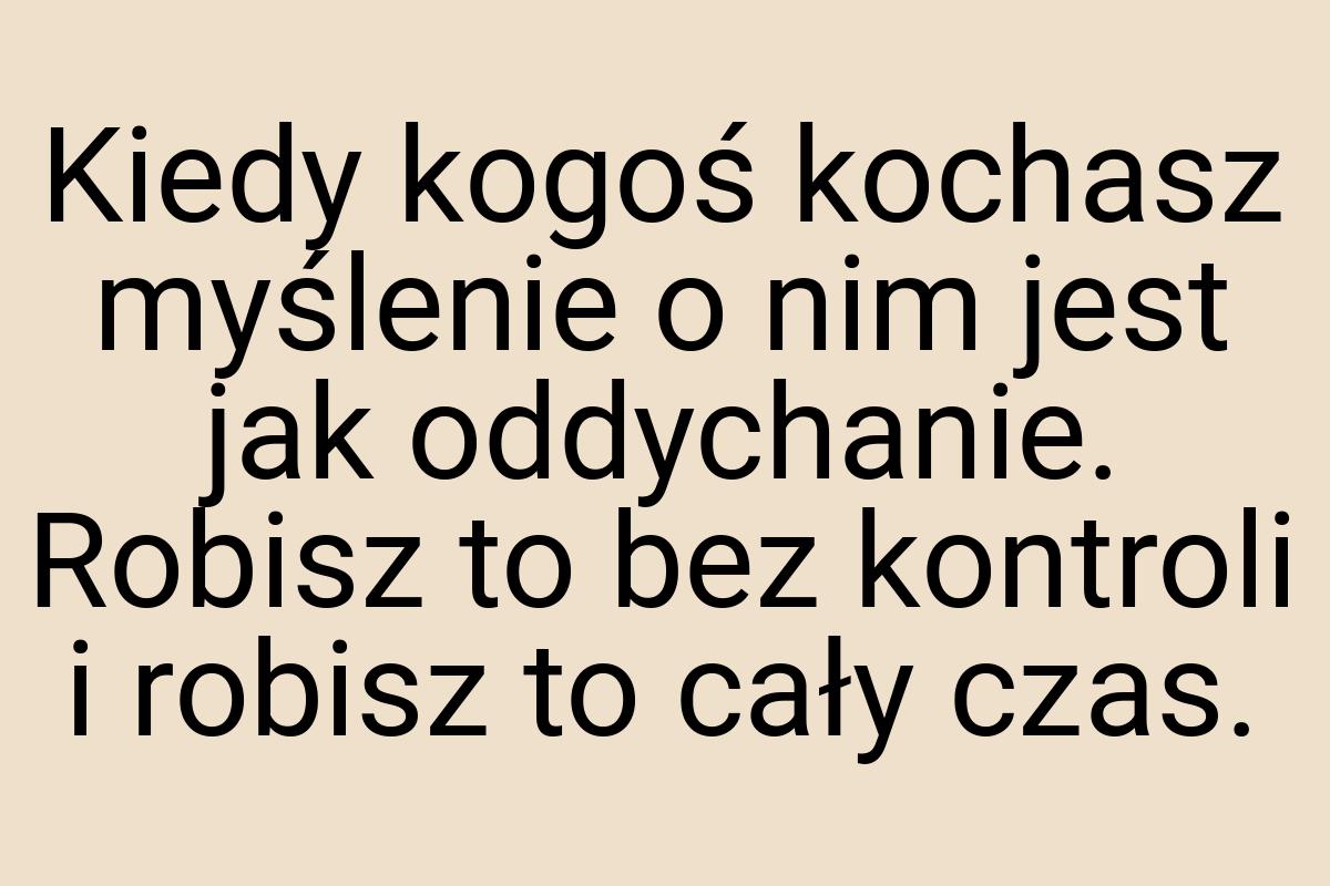 Kiedy kogoś kochasz myślenie o nim jest jak oddychanie