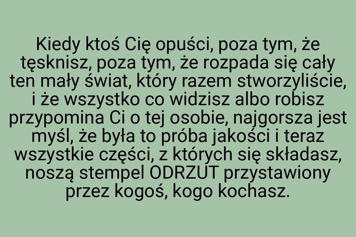 Kiedy ktoś Cię opuści, poza tym, że tęsknisz, poza tym, że