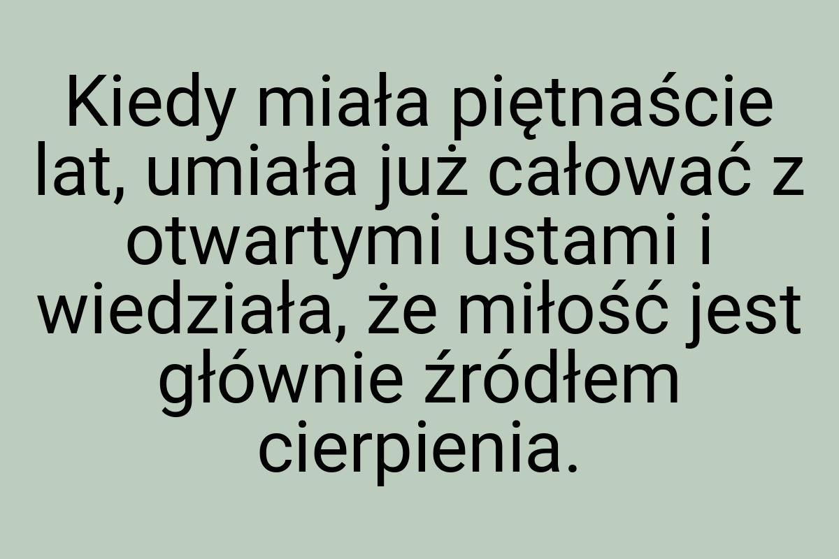 Kiedy miała piętnaście lat, umiała już całować z otwartymi