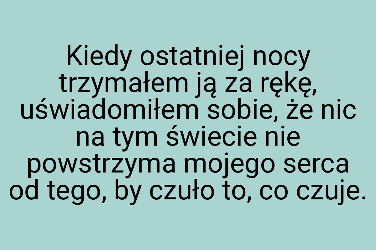 Kiedy ostatniej nocy trzymałem ją za rękę, uświadomiłem