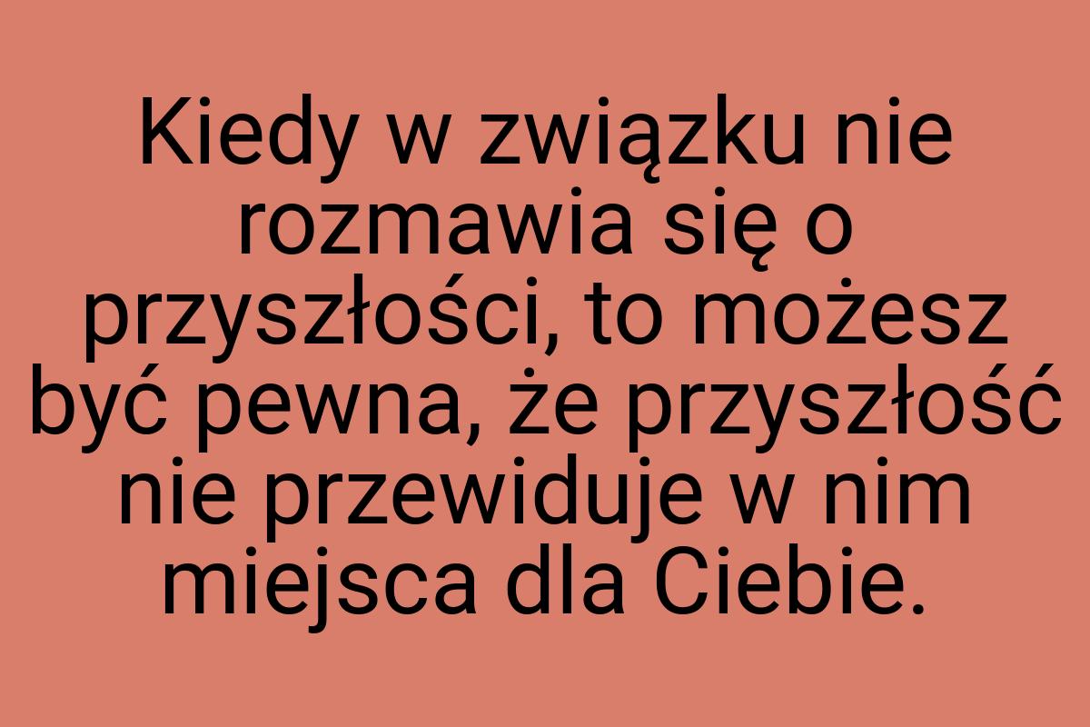 Kiedy w związku nie rozmawia się o przyszłości, to możesz