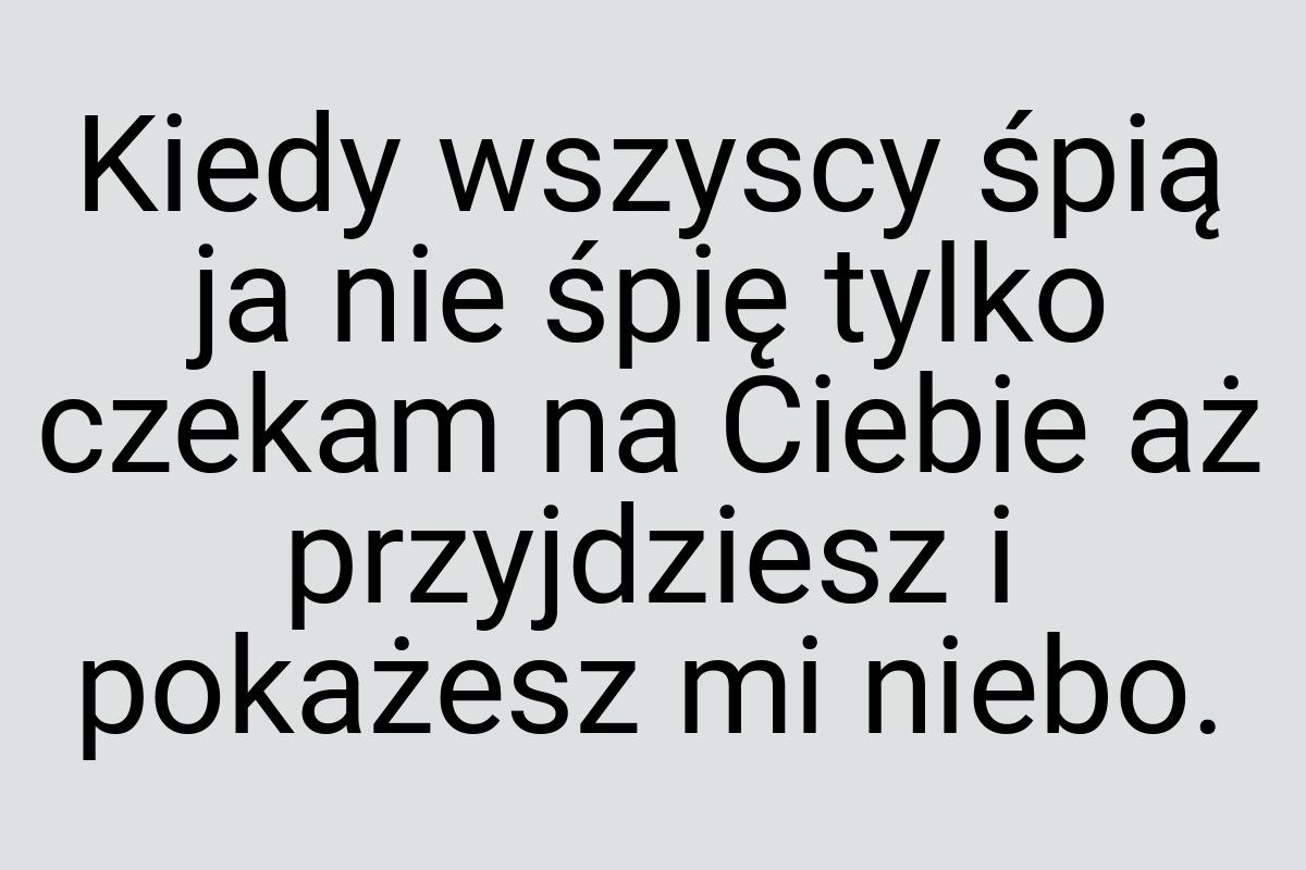 Kiedy wszyscy śpią ja nie śpię tylko czekam na Ciebie aż