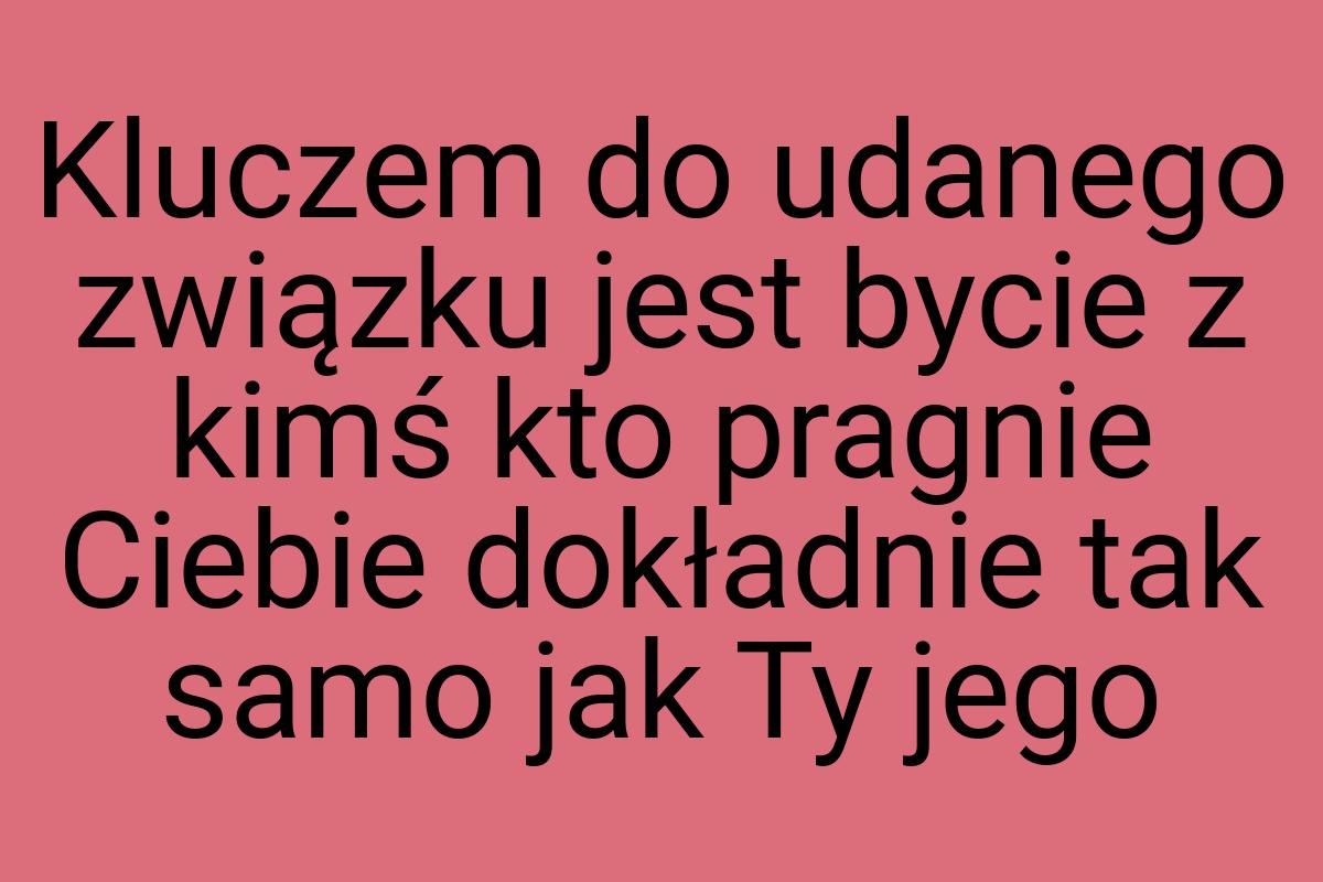 Kluczem do udanego związku jest bycie z kimś kto pragnie