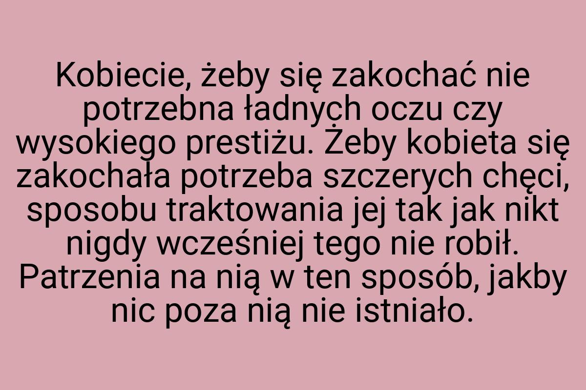 Kobiecie, żeby się zakochać nie potrzebna ładnych oczu czy