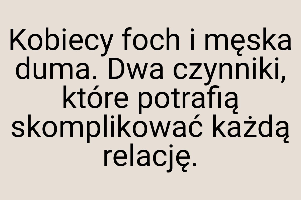 Kobiecy foch i męska duma. Dwa czynniki, które potrafią