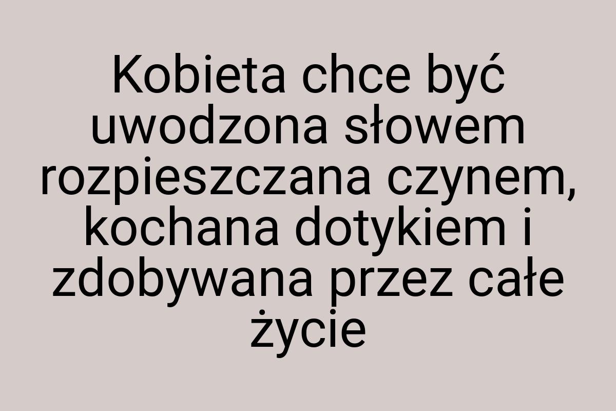 Kobieta chce być uwodzona słowem rozpieszczana czynem