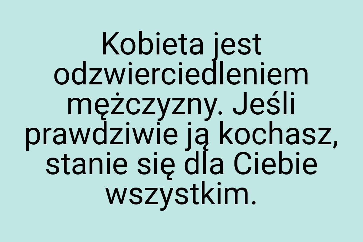 Kobieta jest odzwierciedleniem mężczyzny. Jeśli prawdziwie