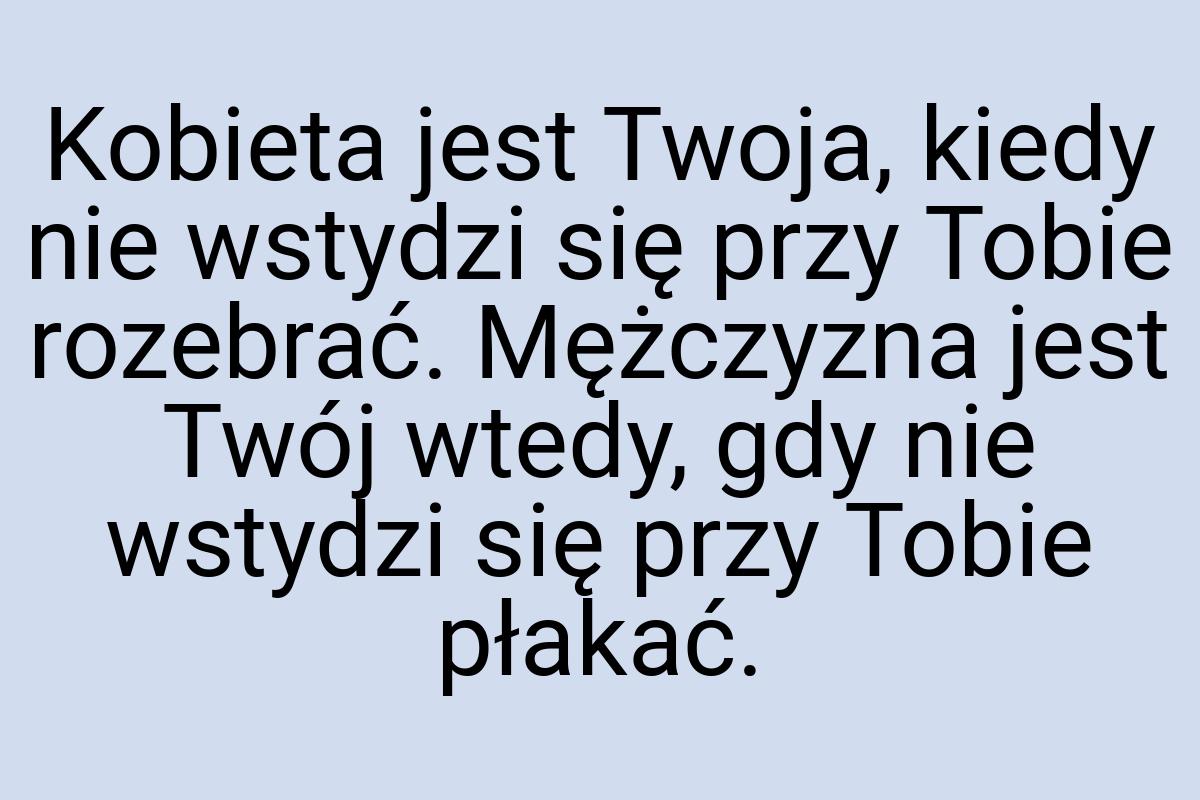 Kobieta jest Twoja, kiedy nie wstydzi się przy Tobie