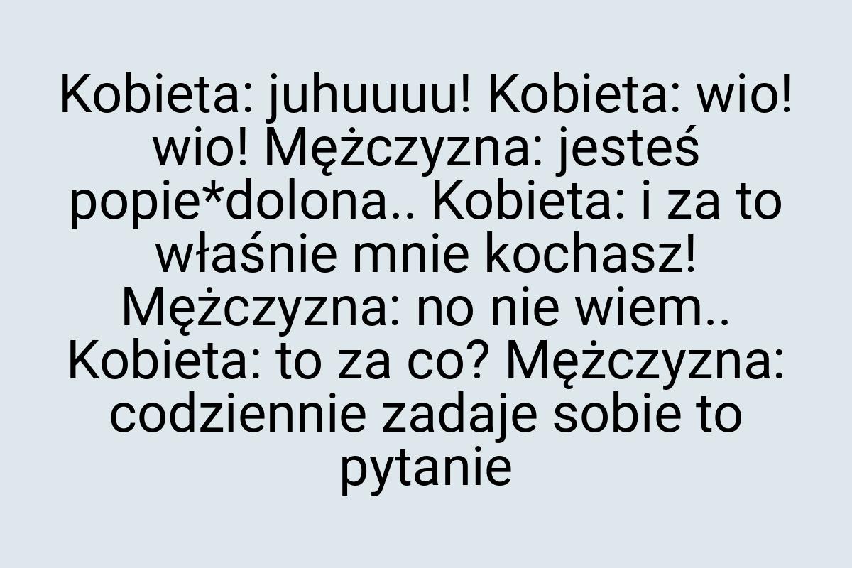 Kobieta: juhuuuu! Kobieta: wio! wio! Mężczyzna: jesteś