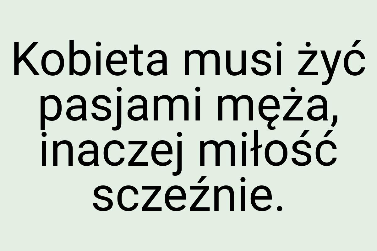 Kobieta musi żyć pasjami męża, inaczej miłość sczeźnie