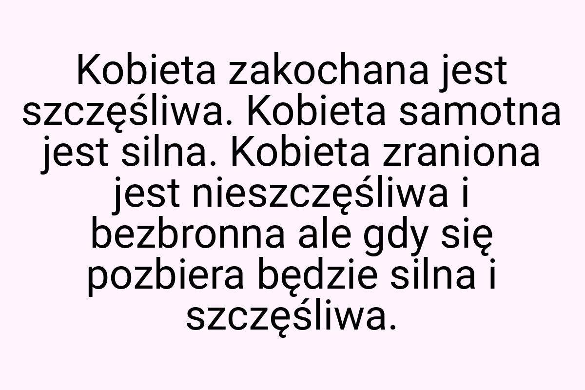 Kobieta zakochana jest szczęśliwa. Kobieta samotna jest