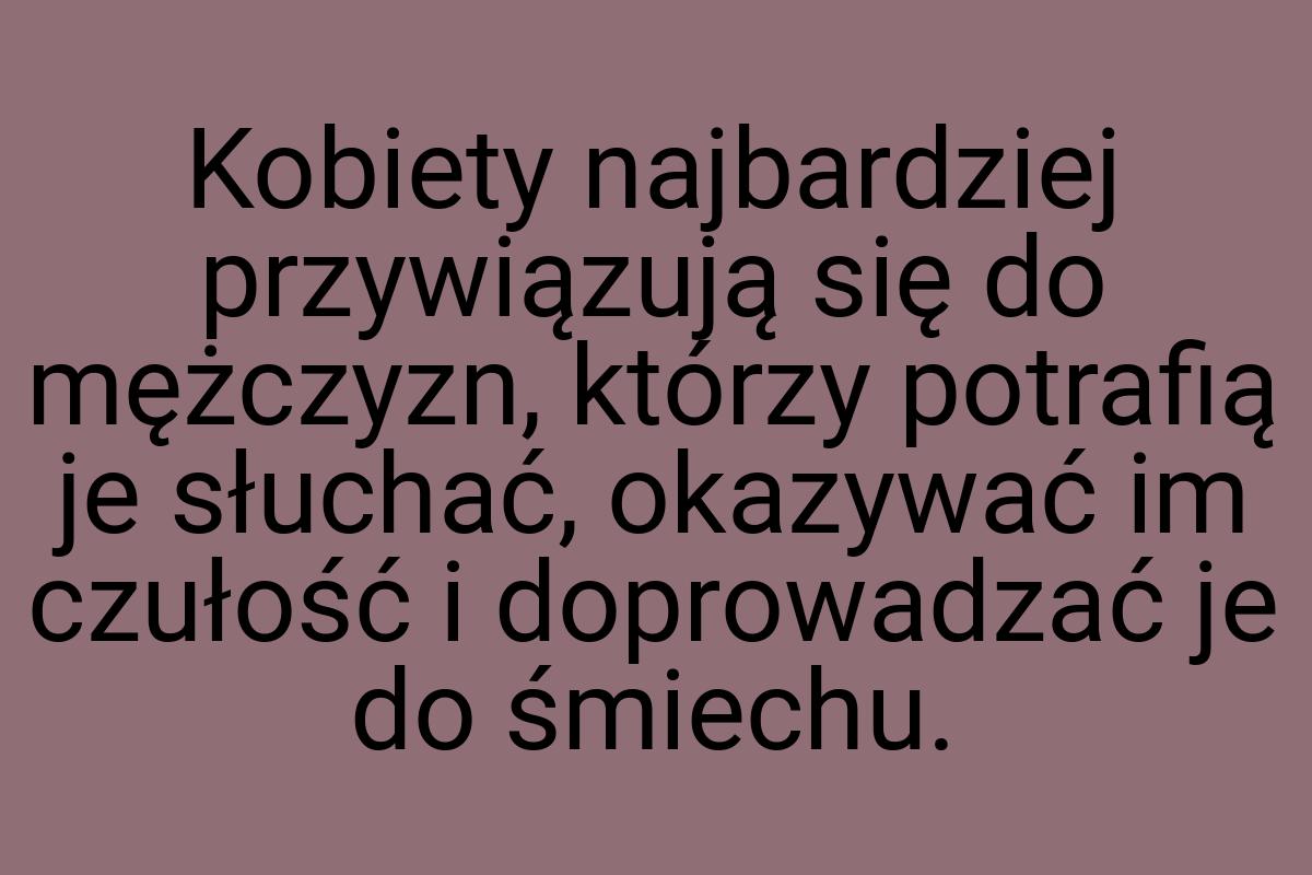 Kobiety najbardziej przywiązują się do mężczyzn, którzy