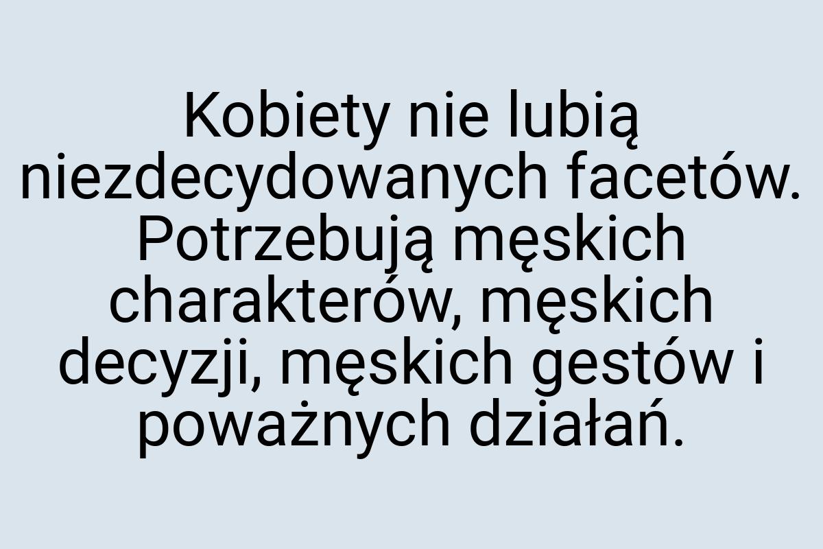 Kobiety nie lubią niezdecydowanych facetów. Potrzebują