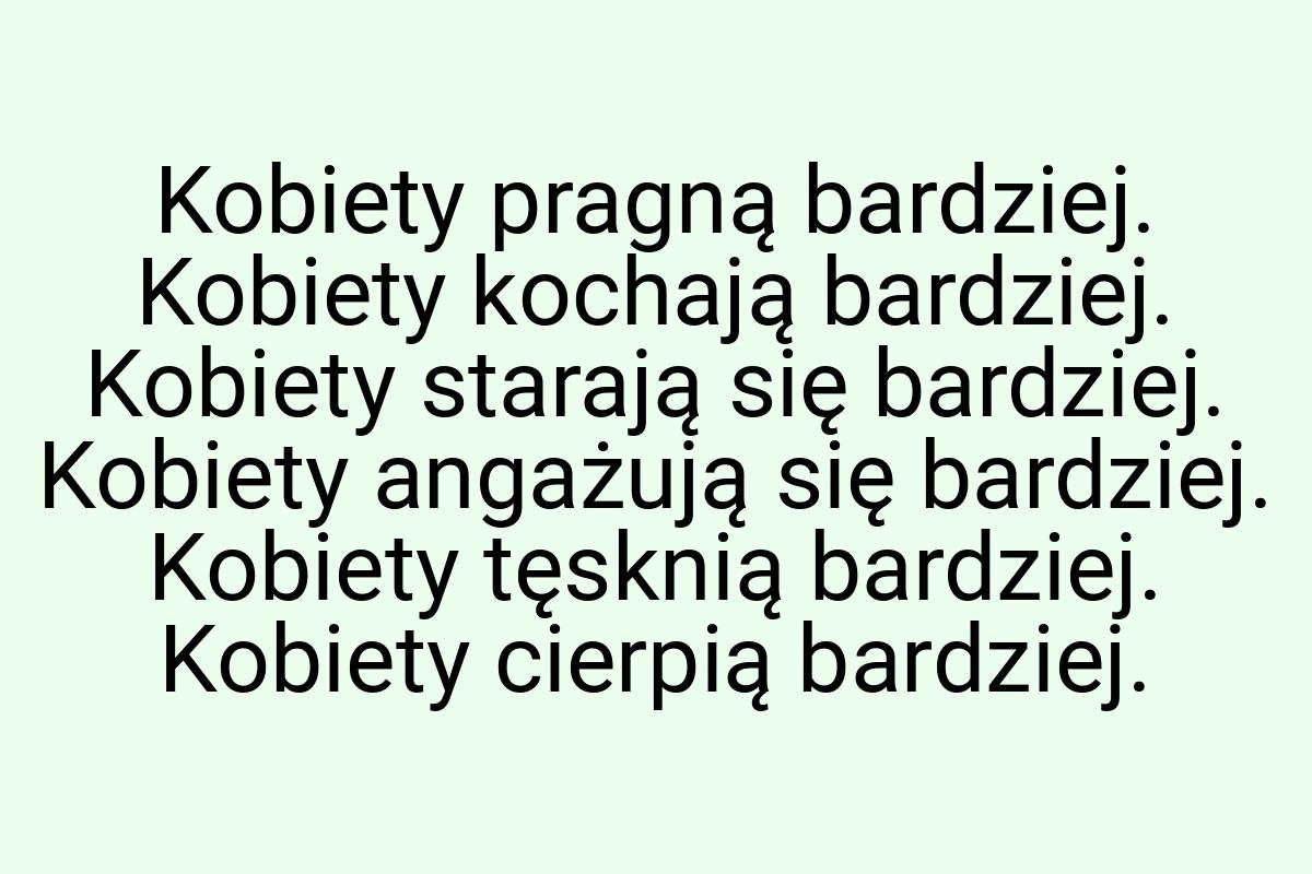 Kobiety pragną bardziej. Kobiety kochają bardziej. Kobiety