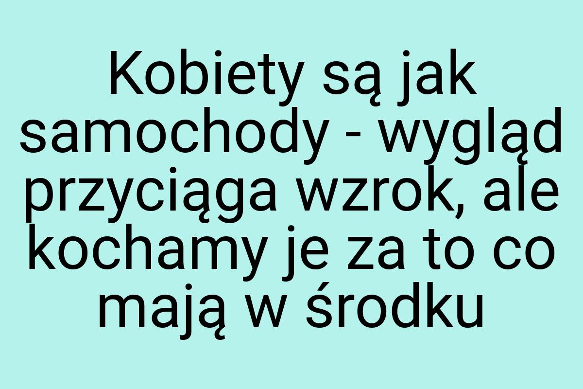 Kobiety są jak samochody - wygląd przyciąga wzrok, ale