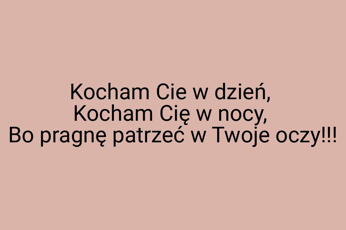 Kocham Cie w dzień, Kocham Cię w nocy, Bo pragnę patrzeć w