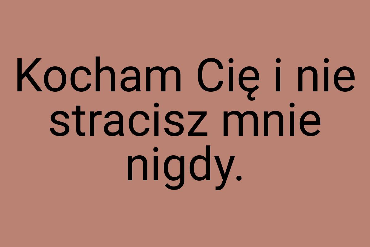 Kocham Cię i nie stracisz mnie nigdy