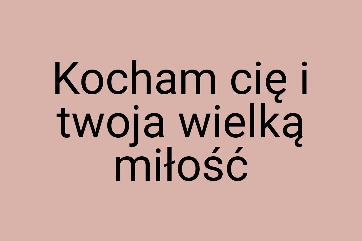 Kocham cię i twoja wielką miłość