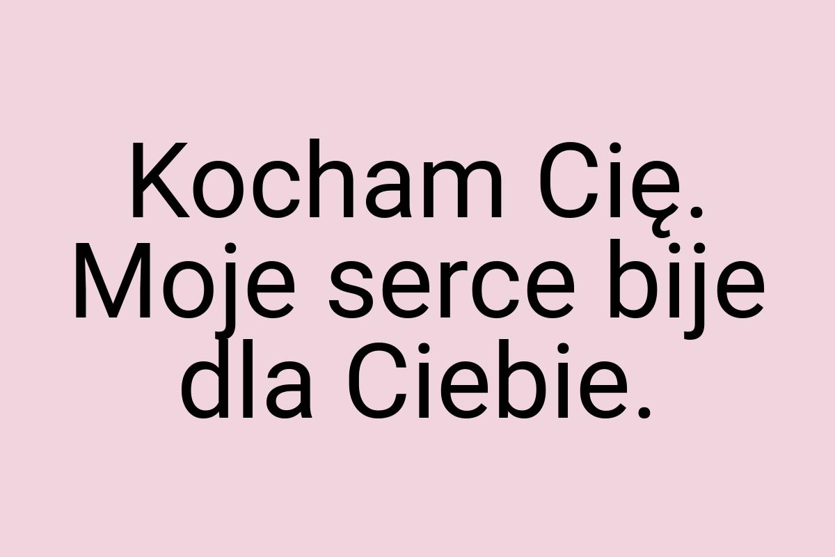 Kocham Cię. Moje serce bije dla Ciebie