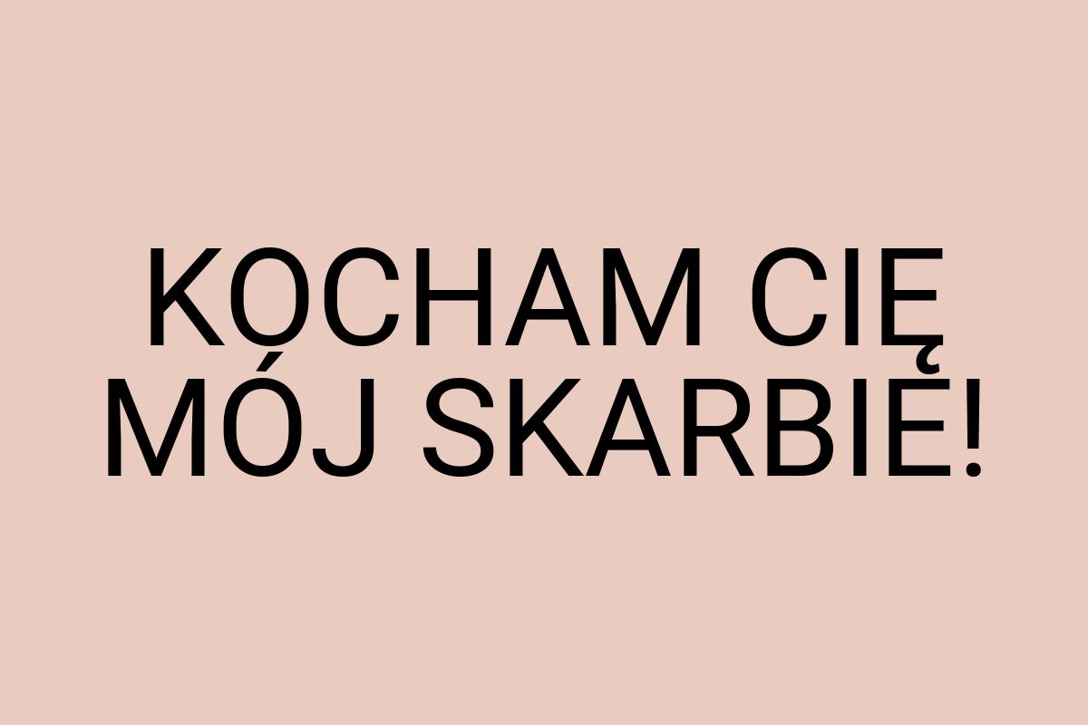 KOCHAM CIĘ MÓJ SKARBIE