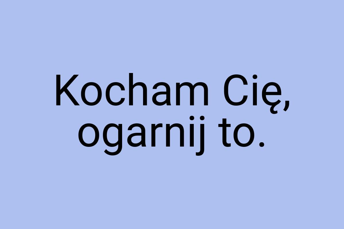 Kocham Cię, ogarnij to