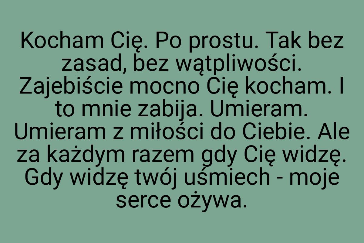 Kocham Cię. Po prostu. Tak bez zasad, bez wątpliwości