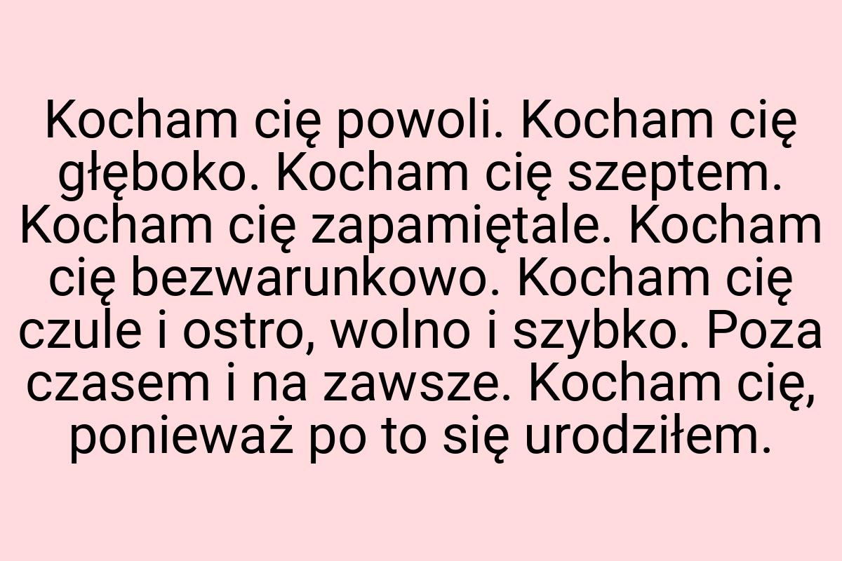 Kocham cię powoli. Kocham cię głęboko. Kocham cię szeptem