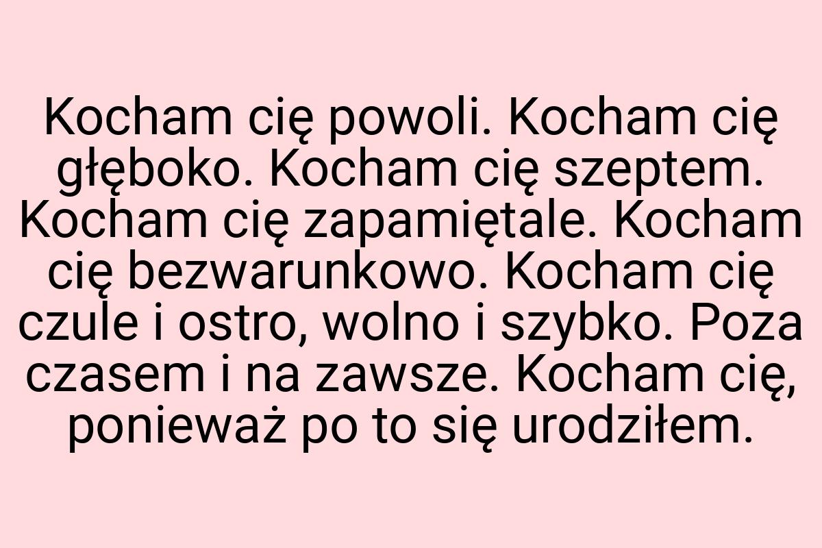 Kocham cię powoli. Kocham cię głęboko. Kocham cię szeptem