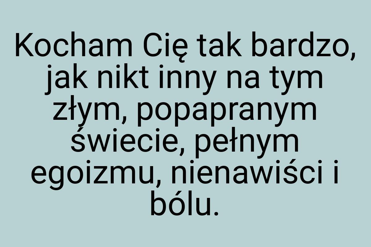 Kocham Cię tak bardzo, jak nikt inny na tym złym