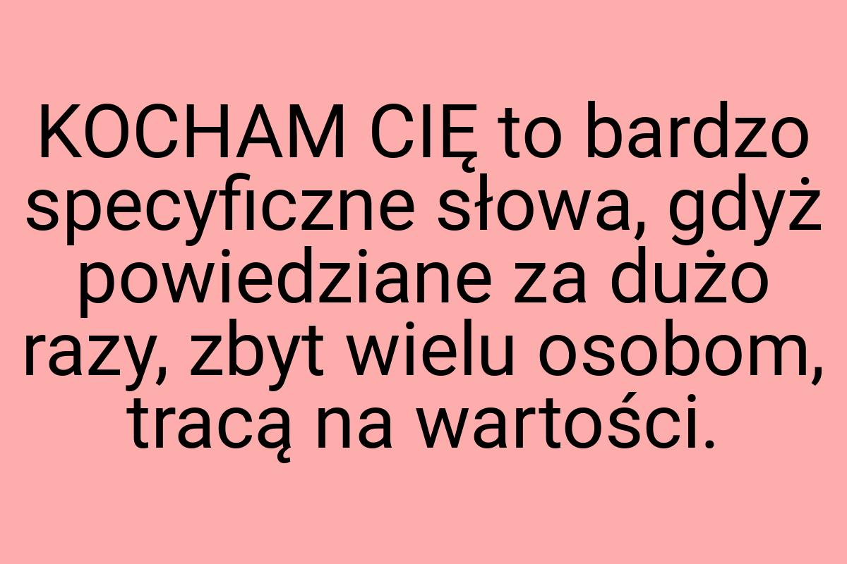 KOCHAM CIĘ to bardzo specyficzne słowa, gdyż powiedziane za