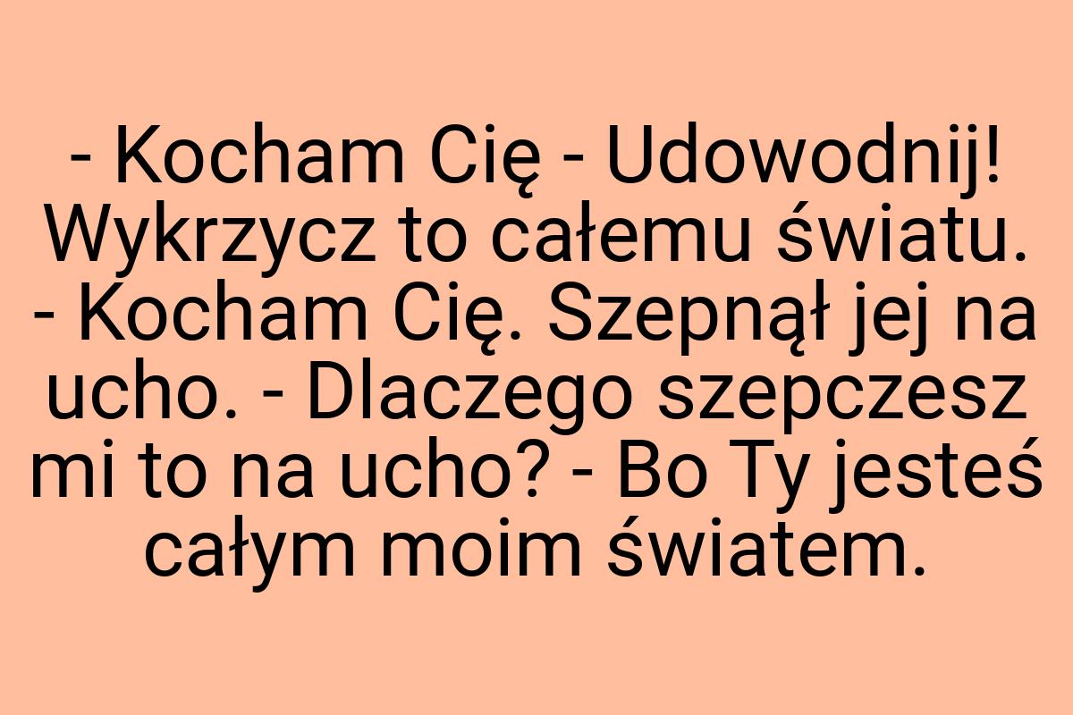 - Kocham Cię - Udowodnij! Wykrzycz to całemu światu