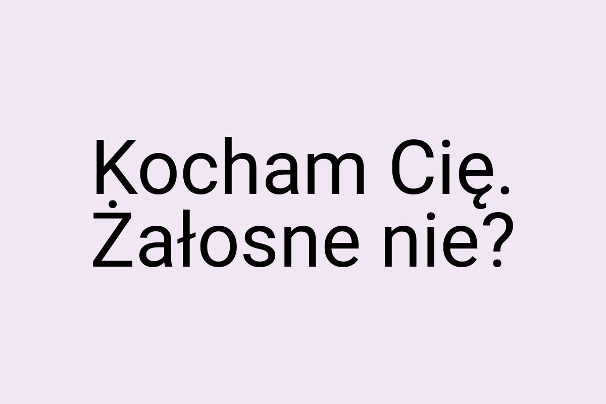 Kocham Cię. Żałosne nie