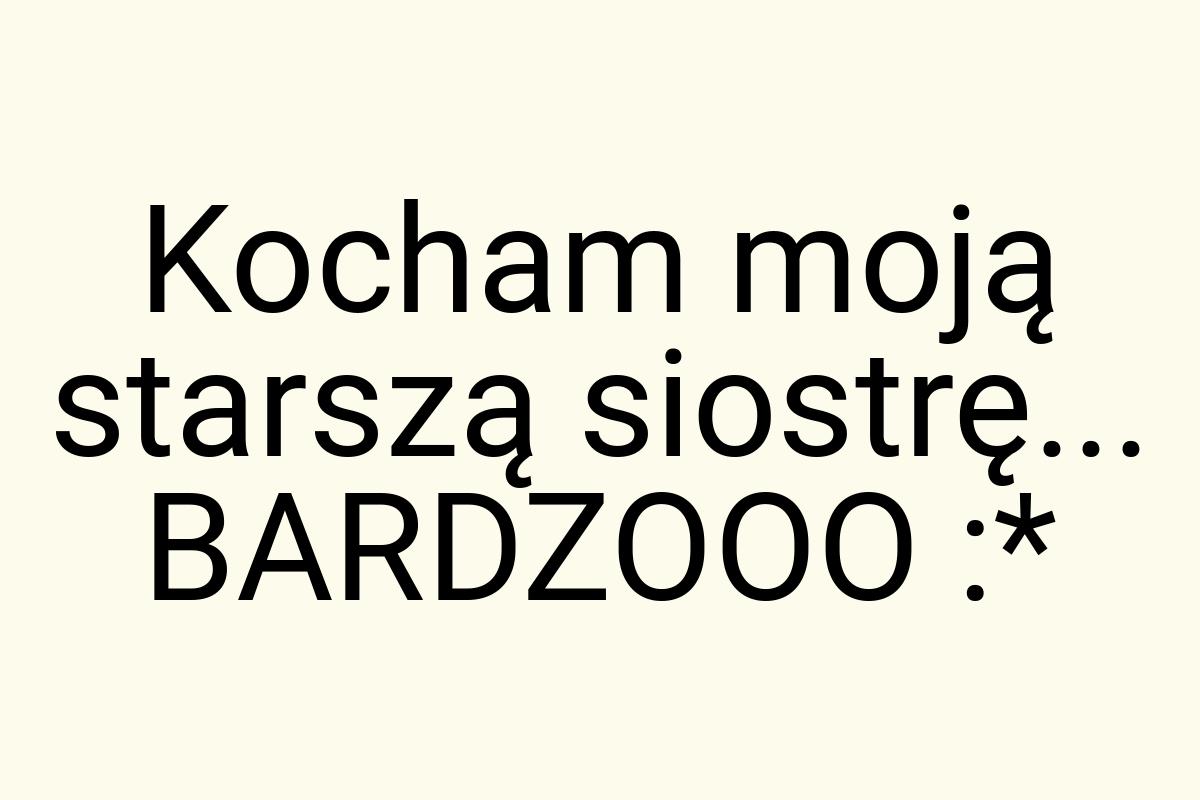 Kocham moją starszą siostrę... BARDZOOO