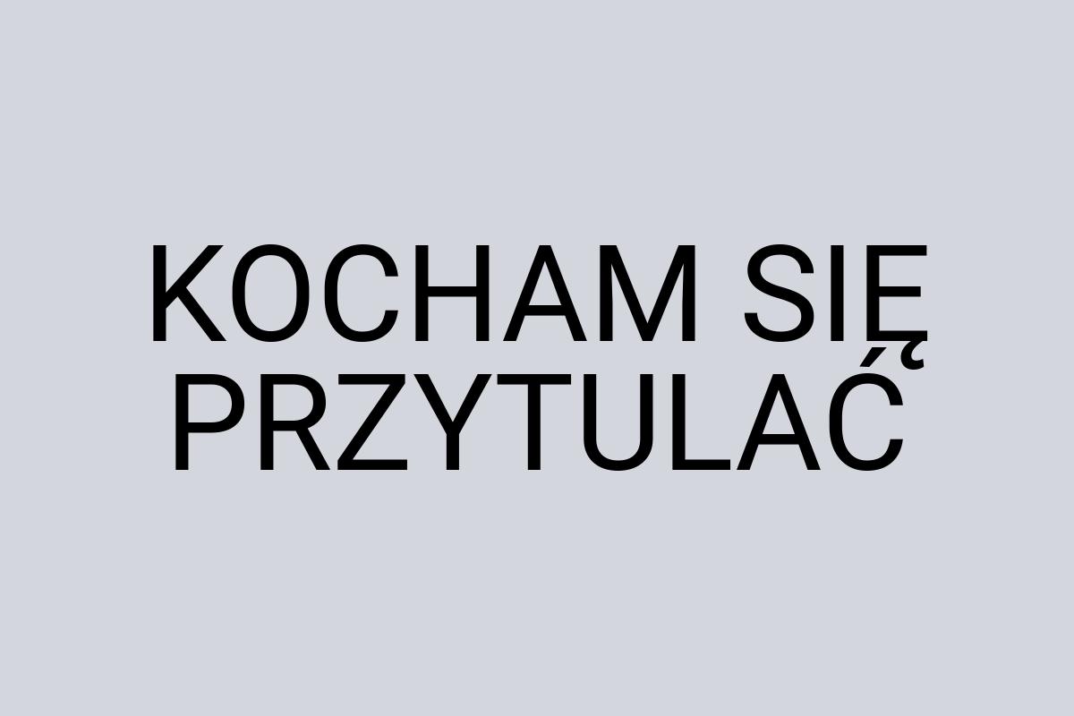 KOCHAM SIĘ PRZYTULAĆ