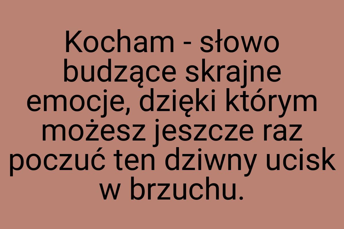 Kocham - słowo budzące skrajne emocje, dzięki którym możesz