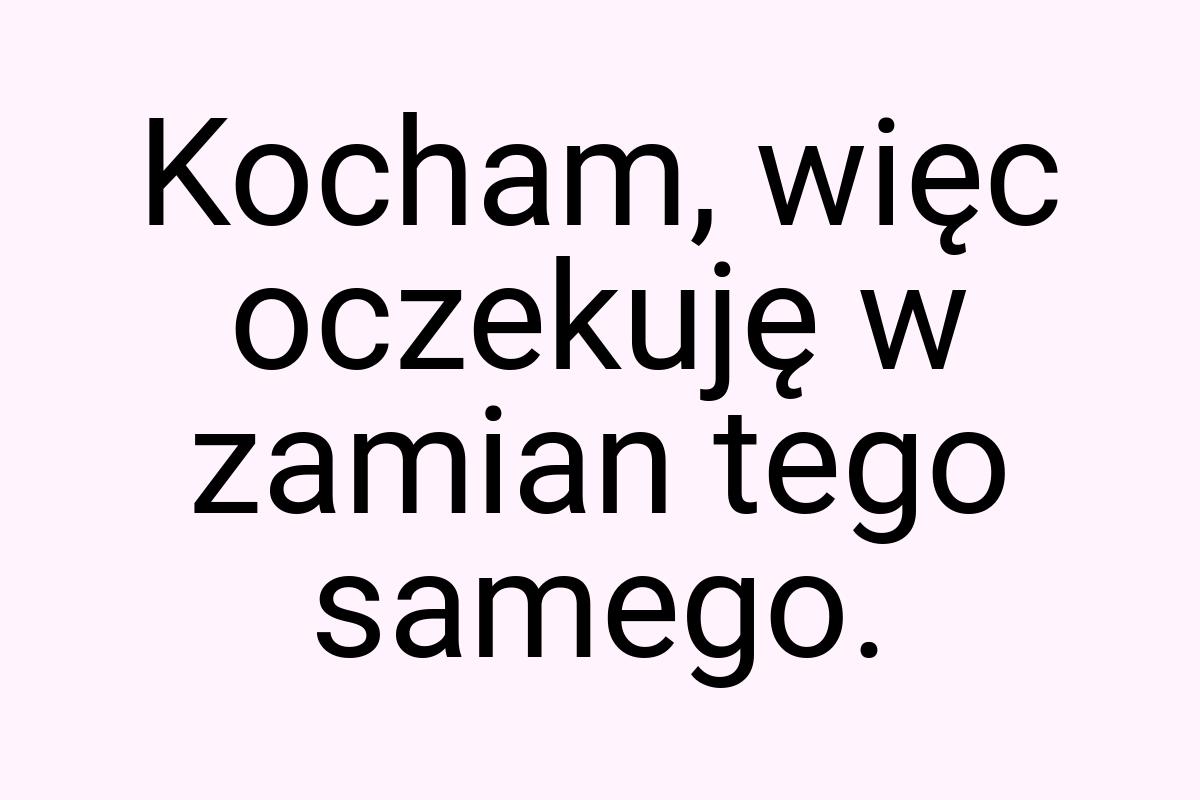 Kocham, więc oczekuję w zamian tego samego