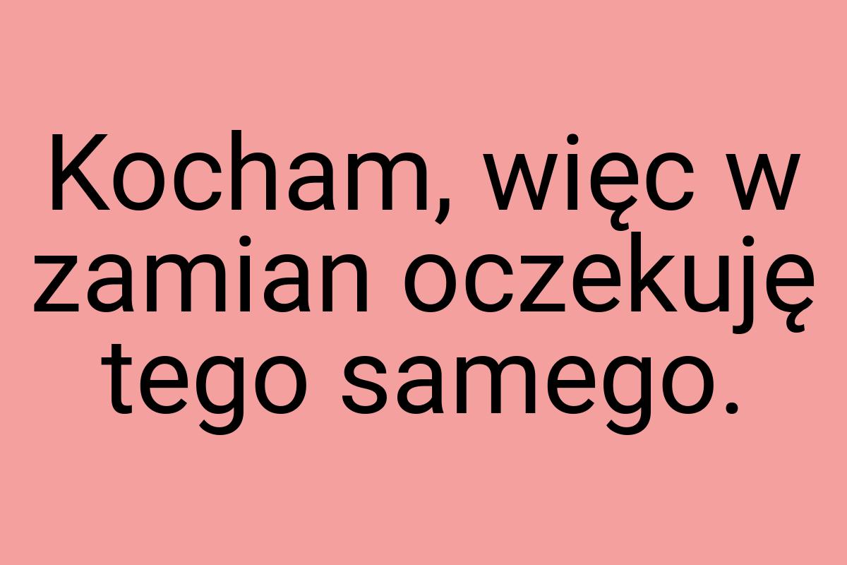 Kocham, więc w zamian oczekuję tego samego