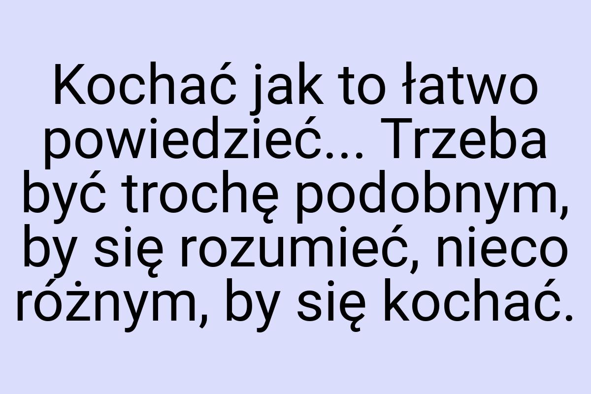 Kochać jak to łatwo powiedzieć... Trzeba być trochę