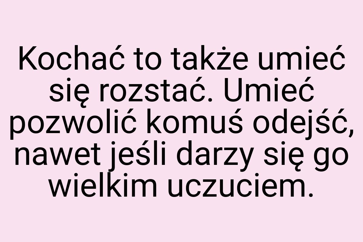 Kochać to także umieć się rozstać. Umieć pozwolić komuś