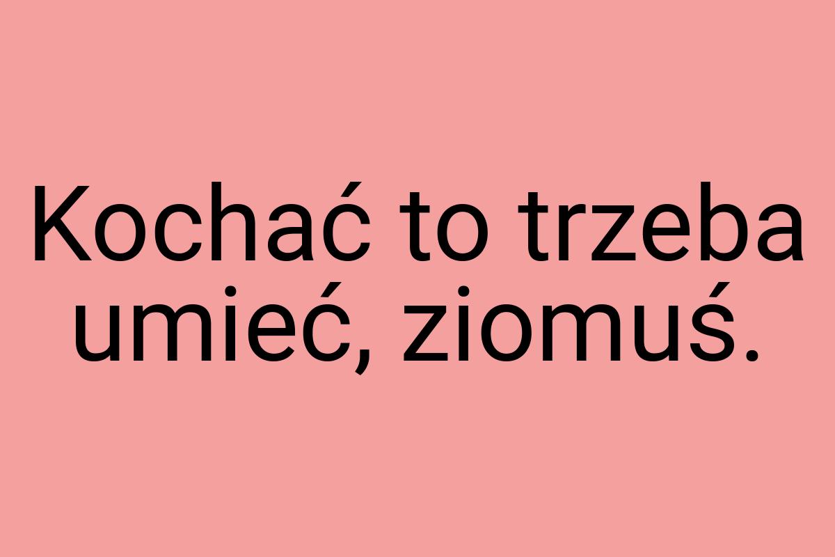 Kochać to trzeba umieć, ziomuś