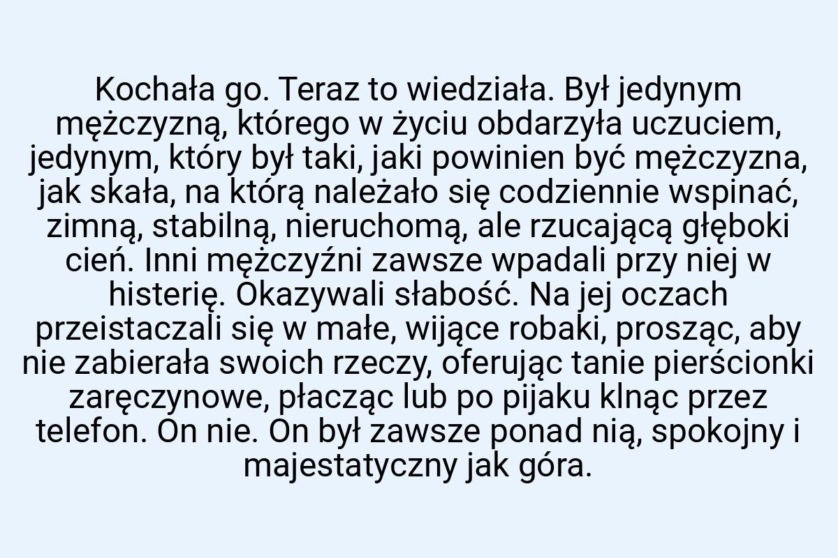 Kochała go. Teraz to wiedziała. Był jedynym mężczyzną