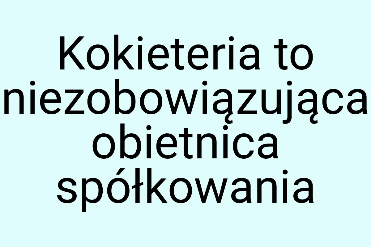 Kokieteria to niezobowiązująca obietnica spółkowania